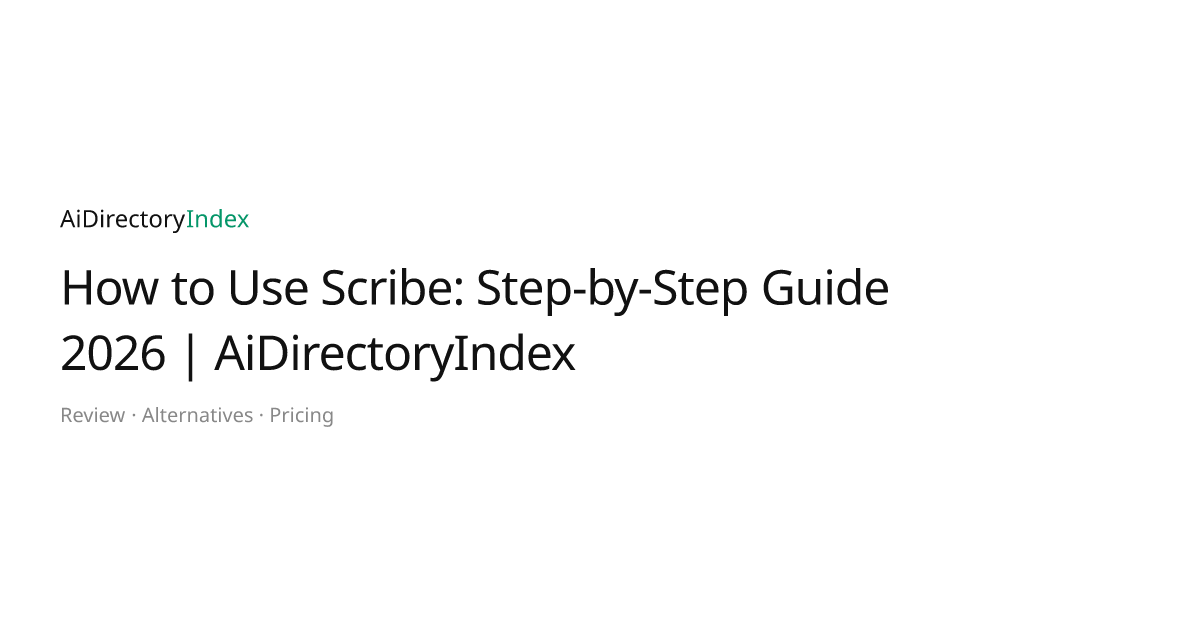 How to Use Scribe: Step-by-Step Guide 2026 | AiDirectoryIndex ...